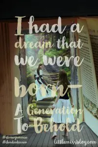I had a dream that we were born- a generation to behold #strongwomen #bold littlemissblog.com