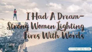 I had a dream- Strong Women Lighting Fires With Words. Inspired by Kelly Clarkson Song littlemissblog.com