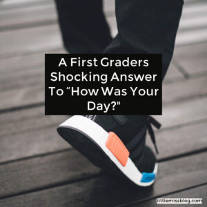 A First Graders Shocking Answer to How Was Your Day littlemissblog.com